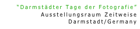 “Darmstädter Tage der Fotografie”
Ausstellungsraum Zeitweise
 Darmstadt/Germany