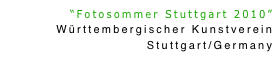 “Fotosommer Stuttgart 2010”
Württembergischer Kunstverein
Stuttgart/Germany